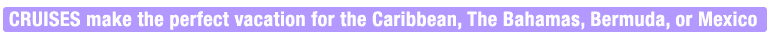 Take a Caribbean cruise to Caribbean Islands, The Bahamas, Bermuda or Mexico
